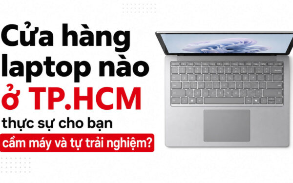 Cửa hàng Laptop có Showroom trải nghiệm tại TP.HCM