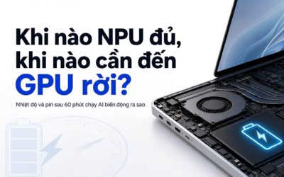 Chạy AI Local trên laptop mỏng nhẹ: Khi nào NPU đủ, khi nào cần đến GPU rời?