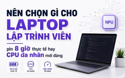 Top 3 laptop lập trình viên 15-30 triệu: chọn pin lâu hay CPU mạnh?