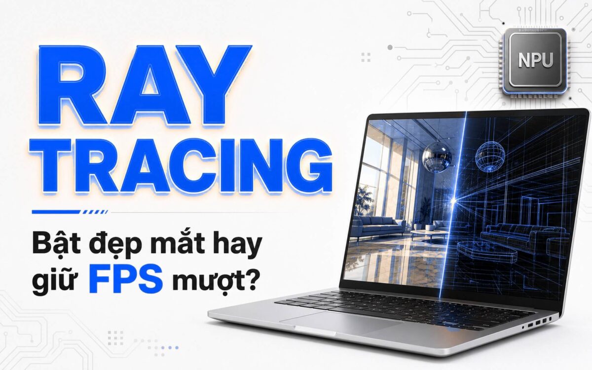 Ray Tracing trên laptop: bật đẹp mắt hay giữ FPS mượt