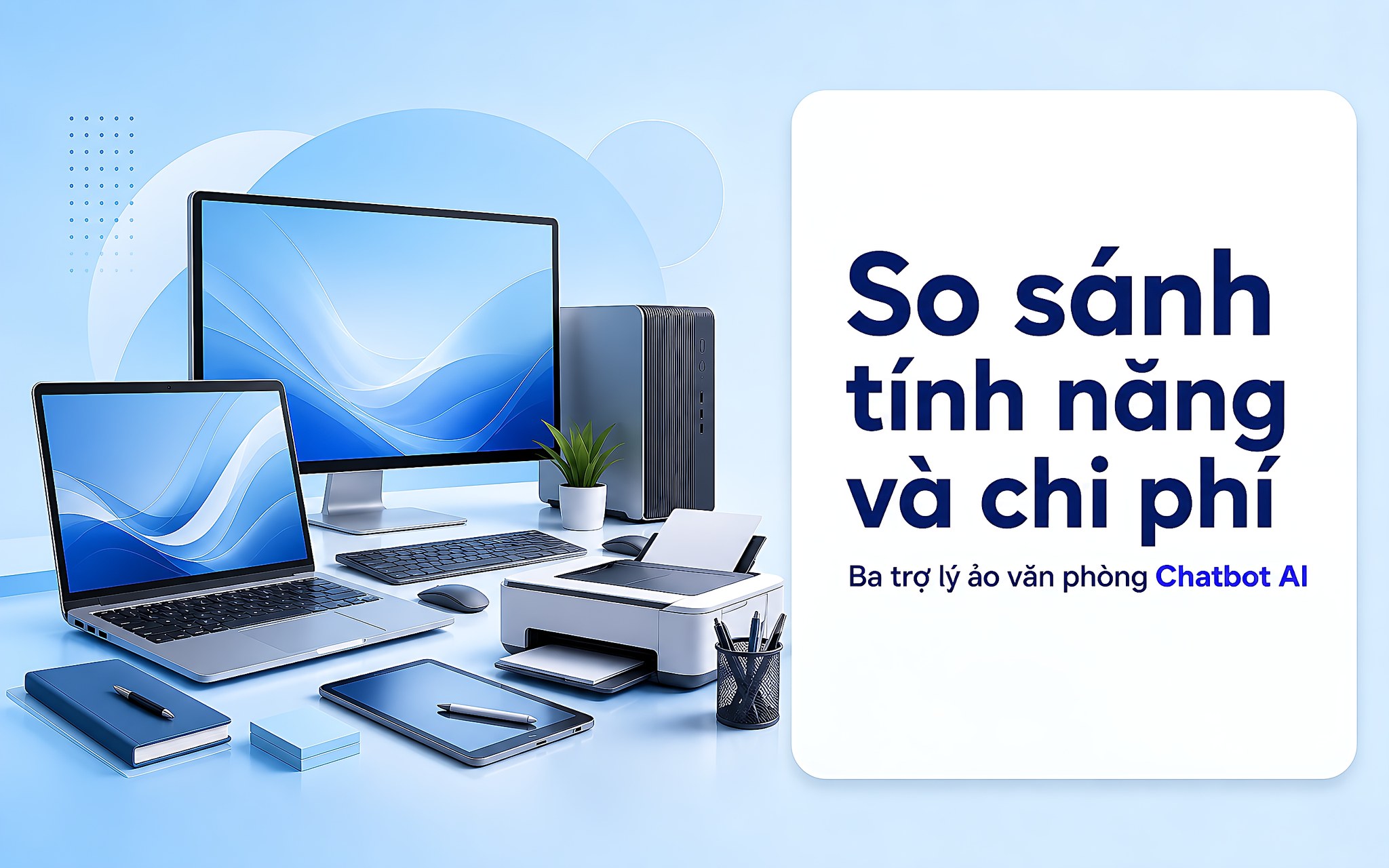 Bảng so sánh tính năng và chi phí bản quyền ba chatbot AI