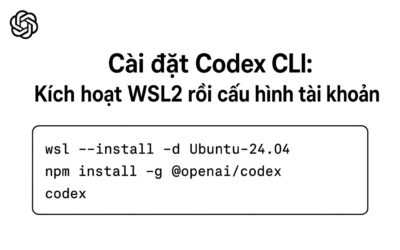 Cài đặt Codex CLI: Kích hoạt WSL2 rồi cấu hình tài khoản
