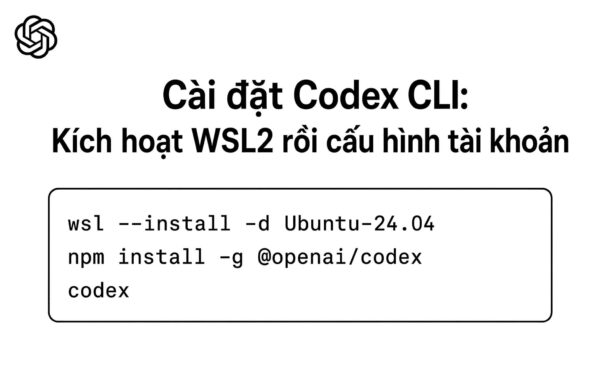 Cài đặt Codex CLI: Kích hoạt WSL2 rồi cấu hình tài khoản