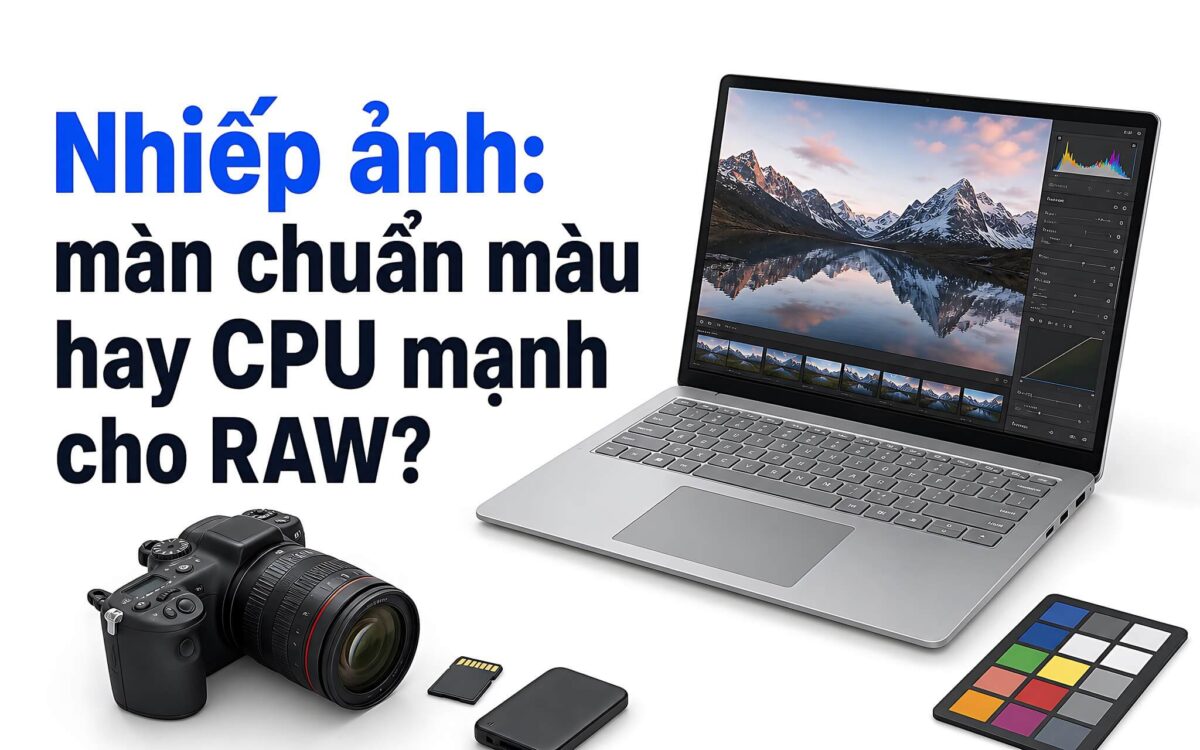 Chọn laptop cho nhiếp ảnh gia: Màu tấm nền hay sức mạnh CPU?
