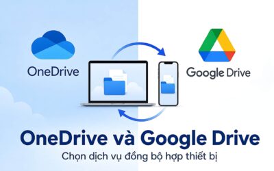 OneDrive và Google Drive: Chọn dịch vụ đồng bộ hợp với thiết bị
