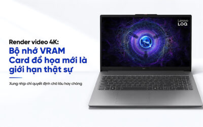 Render video 4K: Bộ nhớ VRAM Card đồ họa mới là giới hạn thật sự