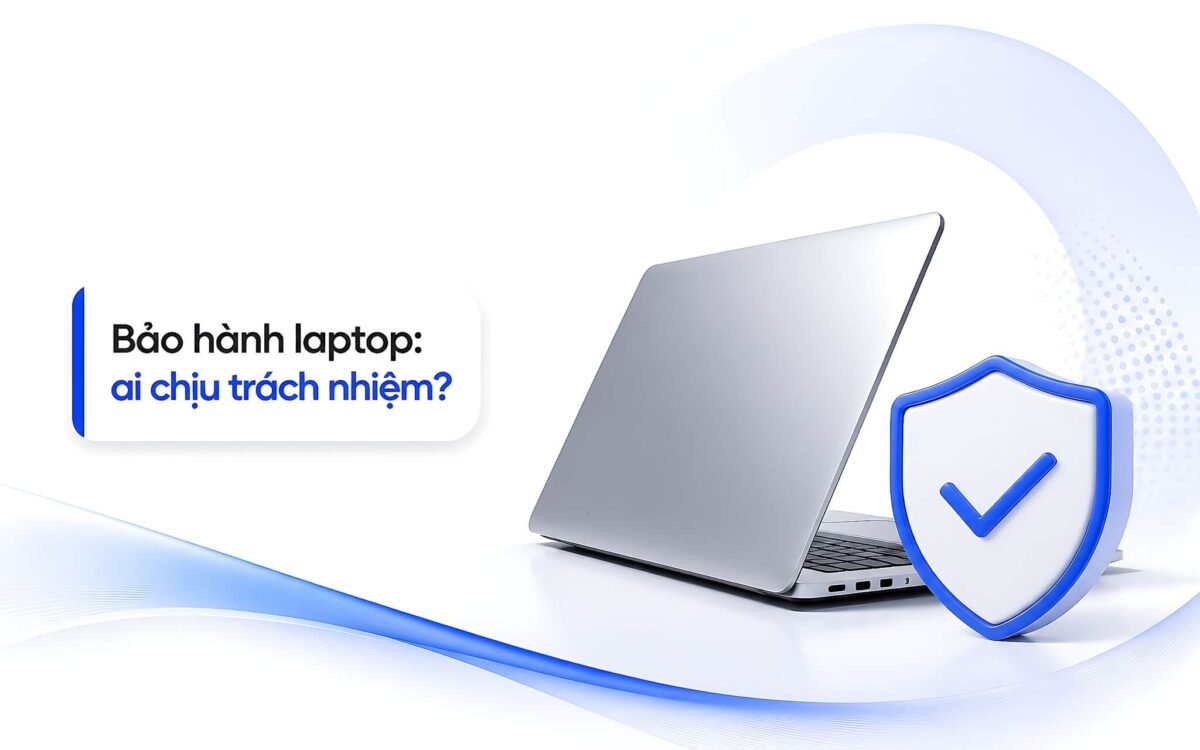 Bảo hành laptop: Ai mới là người chịu trách nhiệm khi máy lỗi?