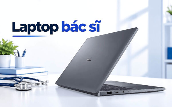 Chọn laptop cho bác sĩ - Tiêu chí pin bền và bảo mật ca trực