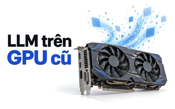 Vì sao laptop chạy LLM trên GPU đời cũ đuối - Giới hạn VRAM và quá nhiệt